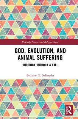 God, Evolution, and Animal Suffering: Theodicy Without a Fall by Sollereder, Bethany N.