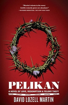 Pelikan: Love, Redemption & Felony Theft by Martin, David Lozell