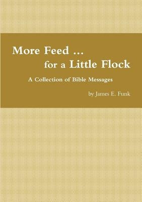 More Feed ... for a Little Flock A Collection of Bible Messages by Funk, James