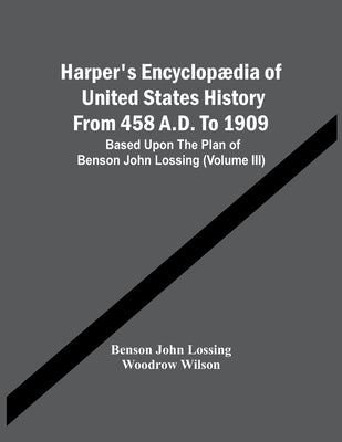 Harper'S Encyclopædia Of United States History From 458 A.D. To 1909: Based Upon The Plan Of Benson John Lossing (Volume Iii) by John Lossing, Benson