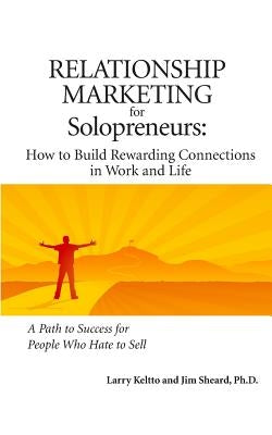 Relationship Marketing for Solopreneurs: How to Build Rewarding Connections in Work and Life by Keltto, Larry