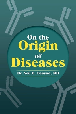 On the Origin of Diseases by Benson, Neil B.
