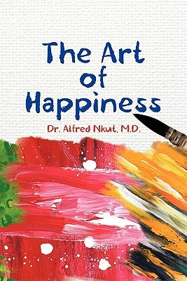 The Art of Happiness by Nkut, Alfred
