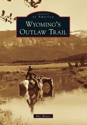 Wyoming's Outlaw Trail by Blewer, Mac
