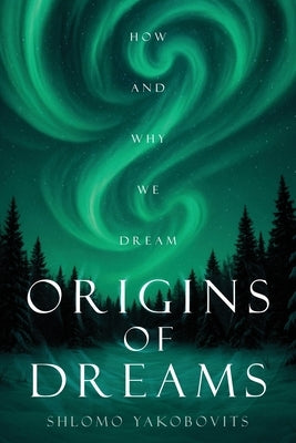 Origins of Dreams: How and Why We Dream by Yakobovits, Shlomo