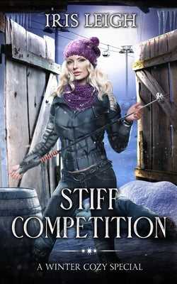 Stiff Competition: A Winter Cozy Special by Leigh, Iris