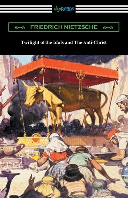 Twilight of the Idols and The Anti-Christ by Nietzsche, Friedrich Wilhelm