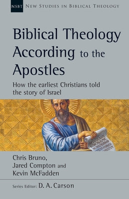 Biblical Theology According to the Apostles: How the Earliest Christians Told the Story of Israel by Bruno, Chris