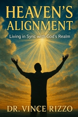 Heaven's Alignment: Living in Sync with God's Realm by Rizzo, Vince