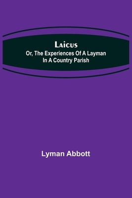 Laicus; Or, the Experiences of a Layman in a Country Parish by Abbott, Lyman