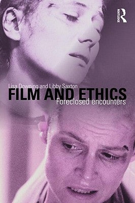 Film and Ethics: Foreclosed Encounters by Downing, Lisa
