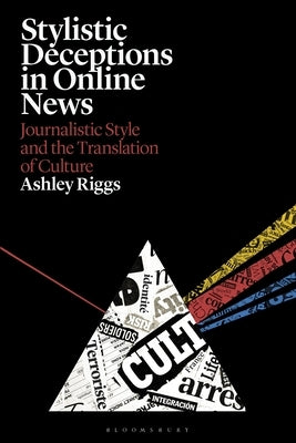 Stylistic Deceptions in Online News: Journalistic Style and the Translation of Culture by Riggs, Ashley