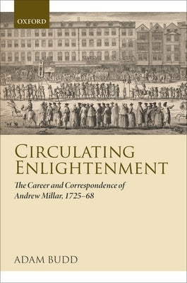 Circulating Enlightenment: The Career and Correspondence of Andrew Millar, 1725-68 by Budd, Adam