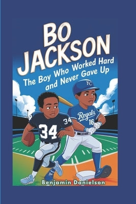 Bo Jackson: The Boy Who Worked Hard and Never Gave Up by Danielson, Benjamin