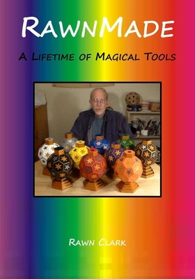 RawnMade: A Lifetime of Magical Tools by Clark, Rawn