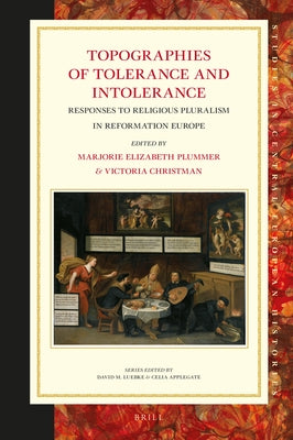 Topographies of Tolerance and Intolerance: Responses to Religious Pluralism in Reformation Europe by Plummer, Marjorie Elizabeth