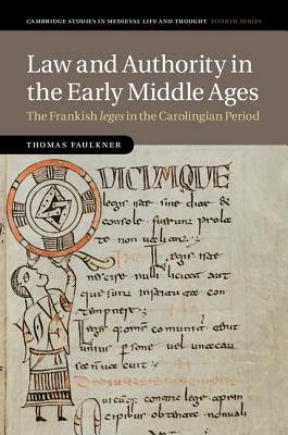 Law and Authority in the Early Middle Ages: The Frankish Leges in the Carolingian Period by Faulkner, Thomas