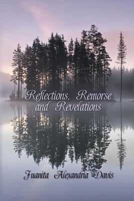 Reflections, Remorse, and Revelations by Davis, Juanita Alexandra