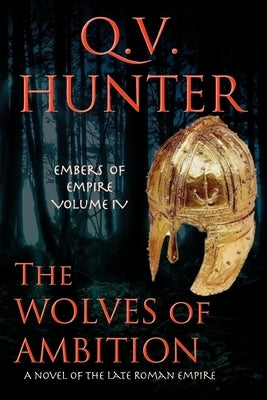 The Wolves of Ambition: A Novel of the Late Roman Empire by Hunter, Q. V.