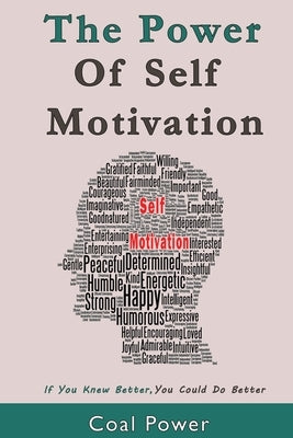 The Power Of Self Motivation: If You Knew Better You Could Do Better by Power, Coal