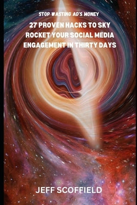 27 proven hacks to sky rocket your social media engagement in thirty days: Stop wasting Ads money by Scoffield, Jeff