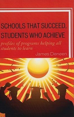 Schools That Succeed, Students Who Achieve: Profiles of Programs Helping All Students to Learn by Deneen, James