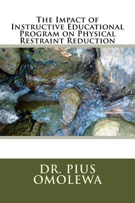 The Impact of Instructive Educational Program on Physical Restraint Reduction by Omolewa, Pius