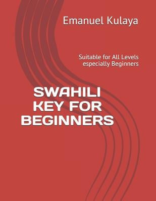 Swahili Key for Beginners: Suitable for All Levels especially Beginners by Kulaya, Emanuel Michael