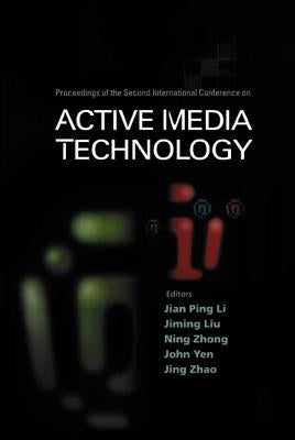 Active Media Technology - Proceedings of the Second International Conference by Li, Jian Ping