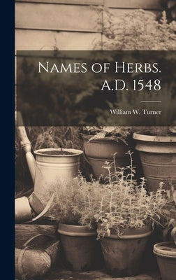 Names of Herbs. A.D. 1548 by Turner, William W.