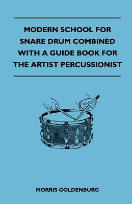 Modern School for Snare Drum Combined with a Guide Book for the Artist Percussionist by Goldenburg, Morris
