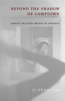 Beyond the Shadow of Camptown: Korean Military Brides in America by Yuh, Ji-Yeon