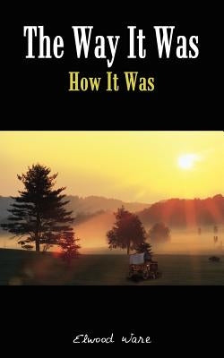 The Way It Was: How It Was by Ware, Elwood