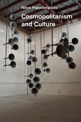 Cosmopolitanism and Culture by Papastergiadis, Nikos