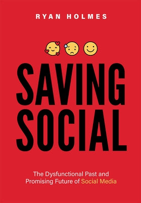 Saving Social: The Dysfunctional Past and Promising Future of Social Media by Ryan Holmes