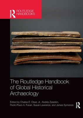 The Routledge Handbook of Global Historical Archaeology by Orser Jr, Charles E.