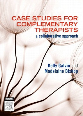 Case Studies for Complementary Therapists: A Collaborative Approach by Galvin, Kelly