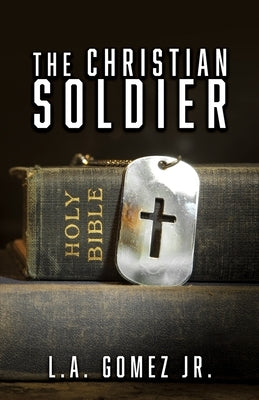 The Christian Soldier by Gomez, L. a., Jr.