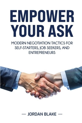 Empower Your Ask: Modern Negotiation Tactics for Self-Starters, Job Seekers, and Entrepreneurs by Blake, Jordan