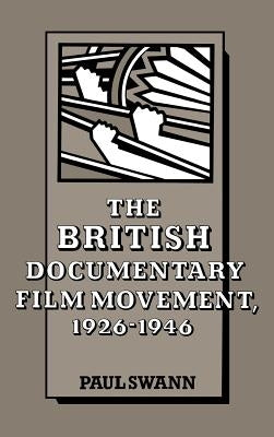 The British Documentary Film Movement, 1926 1946 by Swann, Paul