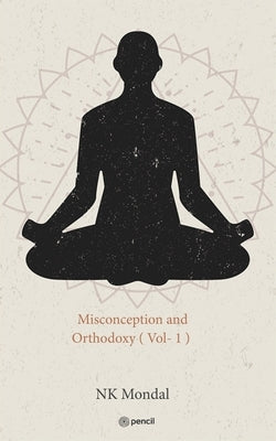 Misconception and Orthodoxy ( Vol- 1 ) by Mondal, Nk