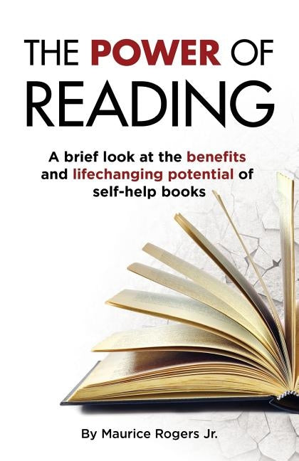 The Power of Reading: A brief look at the benefits and life changing potential of self-help books by Rogers Jr, Maurice