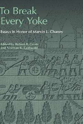 To Break Every Yoke: Essays in Honor of Marvin L. Chaney by Coote, Robert B.