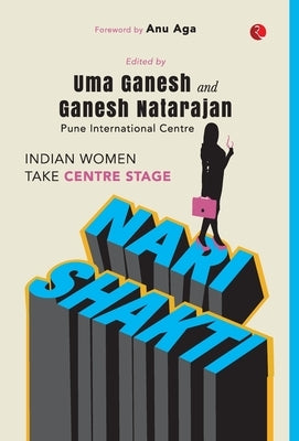 Nari Shakti: Indian Women Take Centre Stage by Uma Ganesh