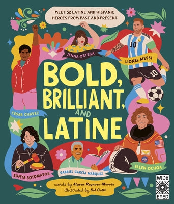 Bold, Brilliant and Latine: Meet 52 Latine and Hispanic Heroes from Past and Present by Reynoso-Morris, Alyssa