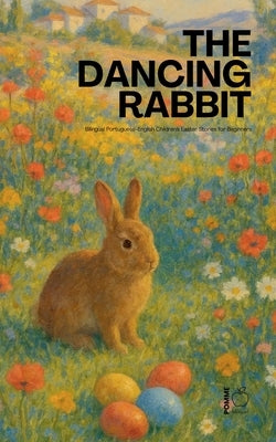 The Dancing Rabbit: Bilingual Portuguese-English Children's Easter Stories for Beginners by Bilingual, Pomme