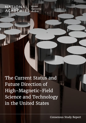 The Current Status and Future Direction of High-Magnetic-Field Science and Technology in the United States by National Academies of Sciences Engineeri