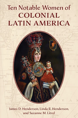 Ten Notable Women of Colonial Latin America by Henderson, James D.