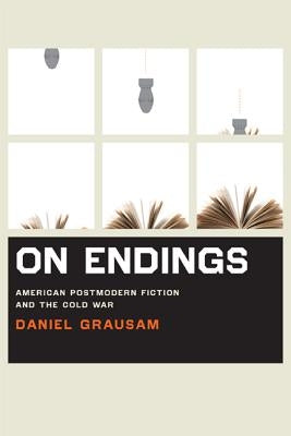 On Endings: American Postmodern Fiction and the Cold War by Grausam, Daniel