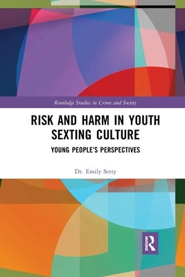 Risk and Harm in Youth Sexting: Young People's Perspectives by Setty, Emily